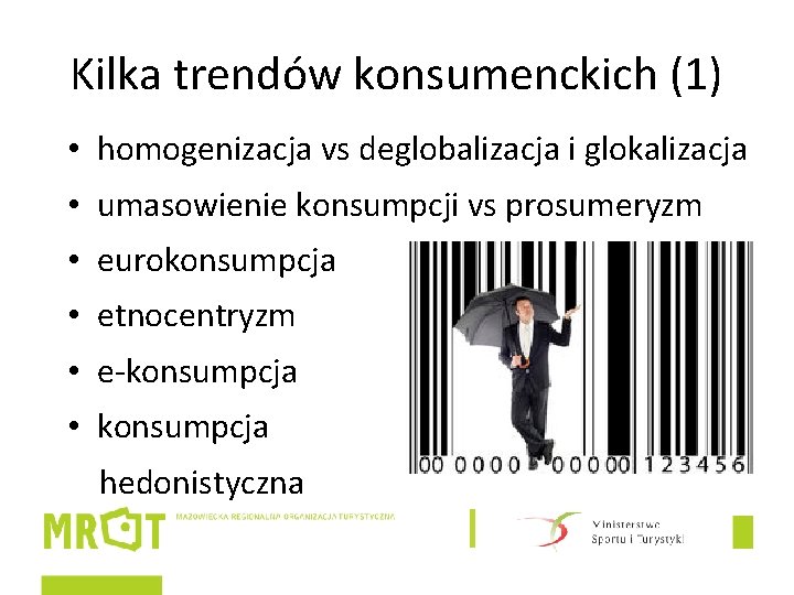 Kilka trendów konsumenckich (1) • homogenizacja vs deglobalizacja i glokalizacja • umasowienie konsumpcji vs