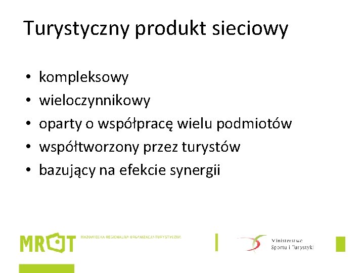 Turystyczny produkt sieciowy • • • kompleksowy wieloczynnikowy oparty o współpracę wielu podmiotów współtworzony