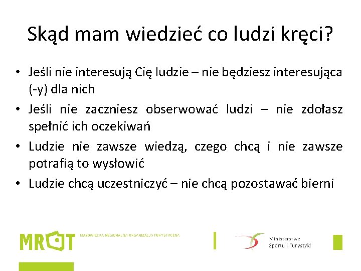 Skąd mam wiedzieć co ludzi kręci? • Jeśli nie interesują Cię ludzie – nie