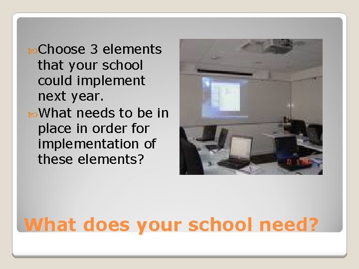  Choose 3 elements that your school could implement next year. What needs to