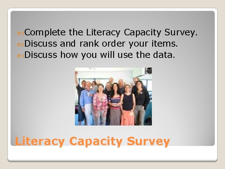  Complete the Literacy Capacity Survey. Discuss and rank order your items. Discuss how