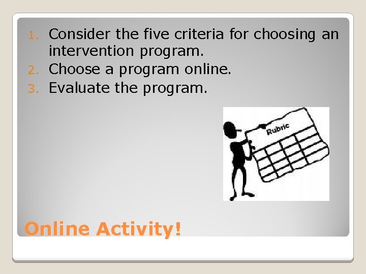 Consider the five criteria for choosing an intervention program. 2. Choose a program online.