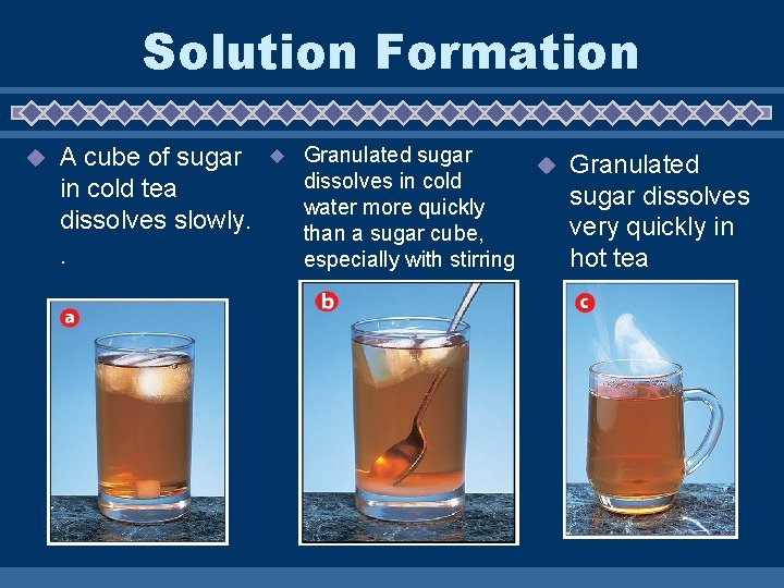 Solution Formation u A cube of sugar in cold tea dissolves slowly. . u