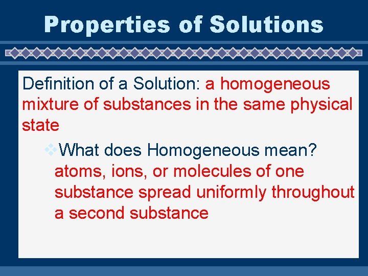 Properties of Solutions Definition of a Solution: a homogeneous mixture of substances in the