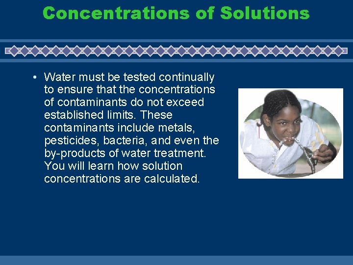 Concentrations of Solutions • Water must be tested continually to ensure that the concentrations