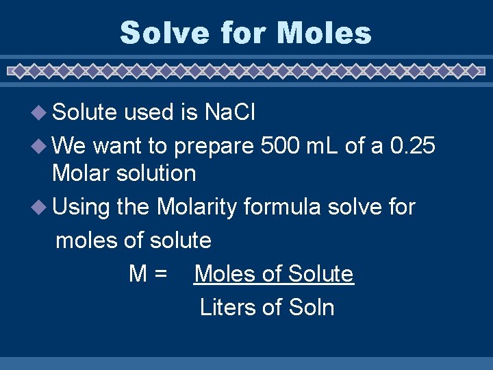 Solve for Moles u Solute used is Na. Cl u We want to prepare