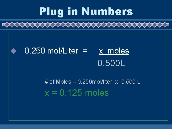 Plug in Numbers u 0. 250 mol/Liter = x moles 0. 500 L #
