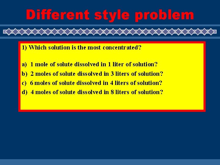 Different style problem 1) Which solution is the most concentrated? a) b) c) d)