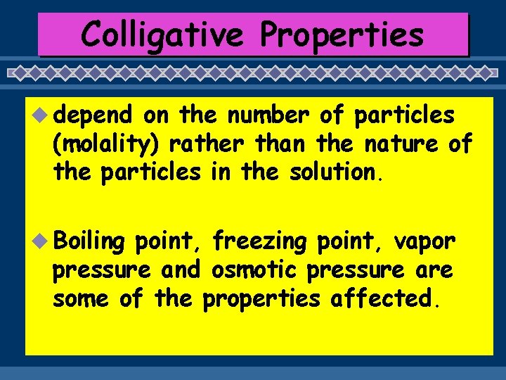 Colligative Properties u depend on the number of particles (molality) rather than the nature