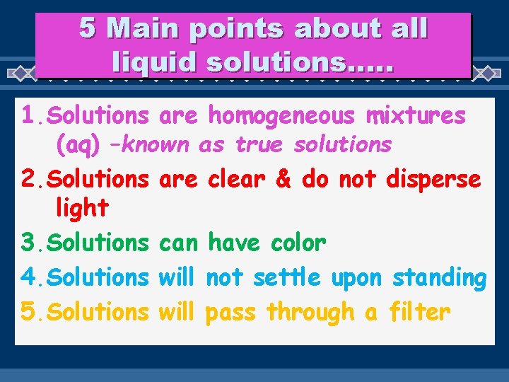 5 Main points about all liquid solutions…. . 1. Solutions are homogeneous mixtures (aq)