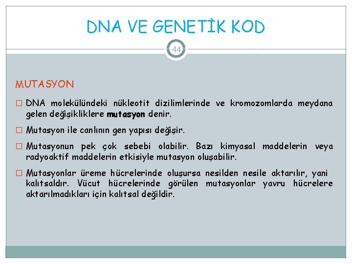 DNA VE GENETİK KOD 44 MUTASYON � DNA molekülündeki nükleotit dizilimlerinde ve kromozomlarda meydana