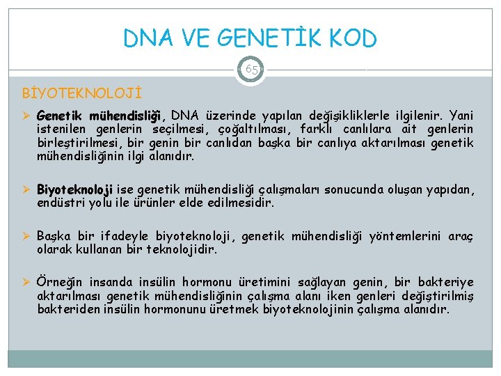 DNA VE GENETİK KOD 65 BİYOTEKNOLOJİ Ø Genetik mühendisliği, DNA üzerinde yapılan değişikliklerle ilgilenir.