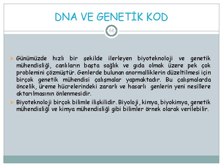 DNA VE GENETİK KOD 66 Ø Günümüzde hızlı bir şekilde ilerleyen biyoteknoloji ve genetik