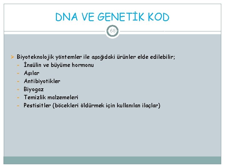 DNA VE GENETİK KOD 68 Ø Biyoteknolojik yöntemler ile aşağıdaki ürünler elde edilebilir; –