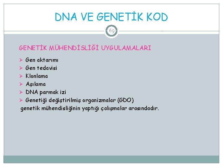 DNA VE GENETİK KOD 69 GENETİK MÜHENDİSLİĞİ UYGULAMALARI Ø Gen aktarımı Ø Gen tedavisi