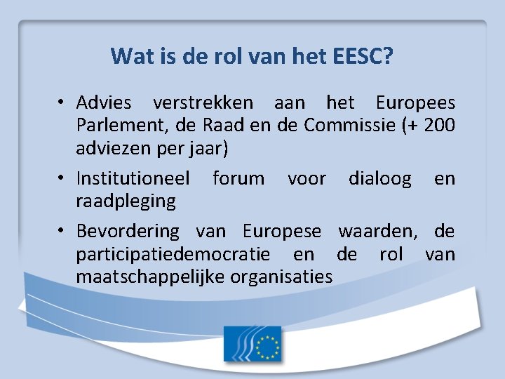 Wat is de rol van het EESC? • Advies verstrekken aan het Europees Parlement,