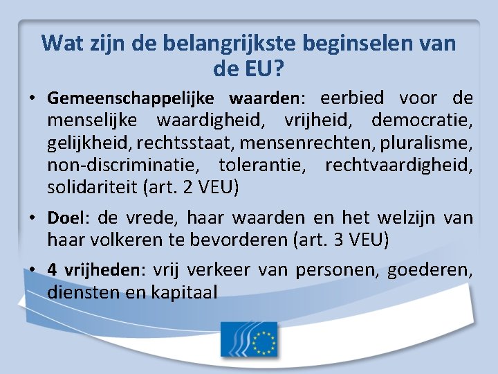 Wat zijn de belangrijkste beginselen van de EU? • Gemeenschappelijke waarden: eerbied voor de