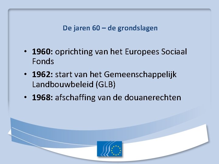 De jaren 60 – de grondslagen • 1960: oprichting van het Europees Sociaal Fonds