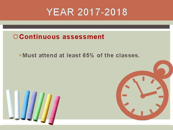 YEAR 2017 -2018 Continuous assessment § Must attend at least 65% of the classes.