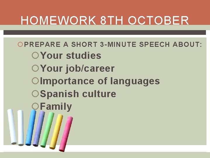 HOMEWORK 8 TH OCTOBER PREPARE A SHORT 3 -MINUTE SPEECH ABOUT: Your studies Your