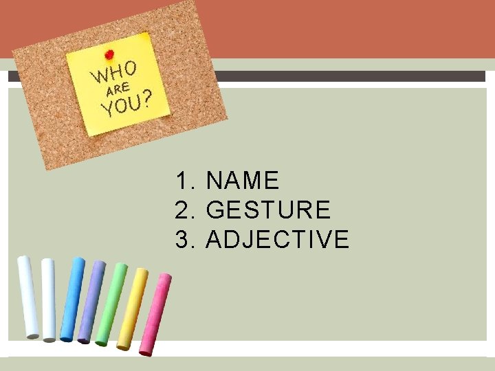 1. NAME 2. GESTURE 3. ADJECTIVE 