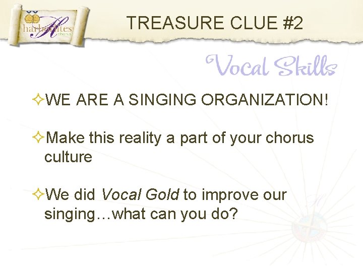 TREASURE CLUE #2 WE ARE A SINGING ORGANIZATION! Make this reality a part of