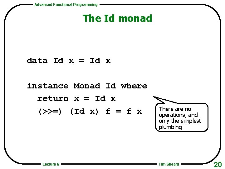 Advanced Functional Programming The Id monad data Id x = Id x instance Monad
