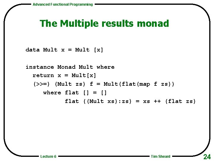 Advanced Functional Programming The Multiple results monad data Mult x = Mult [x] instance