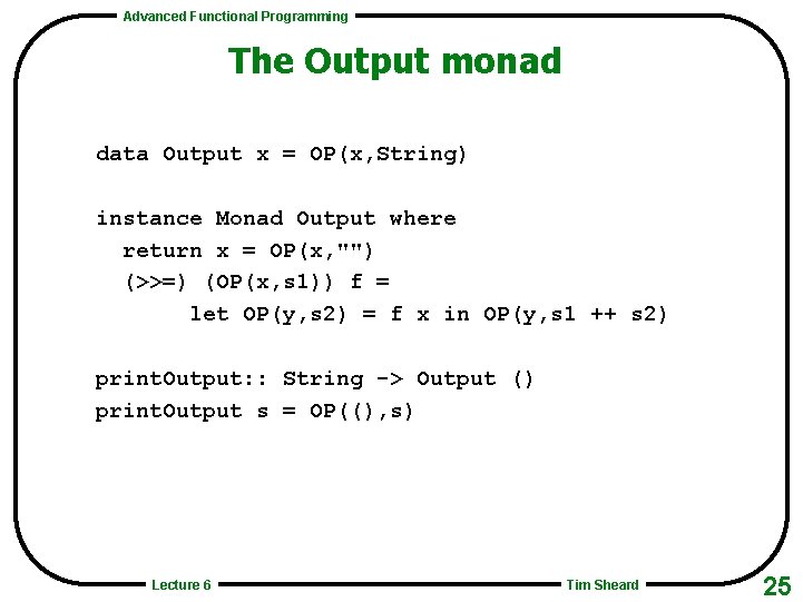 Advanced Functional Programming The Output monad data Output x = OP(x, String) instance Monad