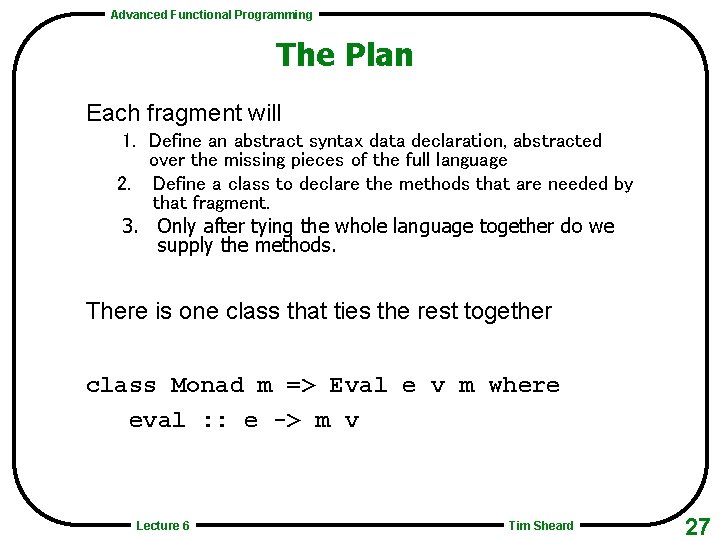 Advanced Functional Programming The Plan Each fragment will 1. Define an abstract syntax data