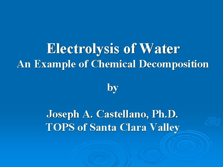 Electrolysis of Water An Example of Chemical Decomposition by Joseph A. Castellano, Ph. D.