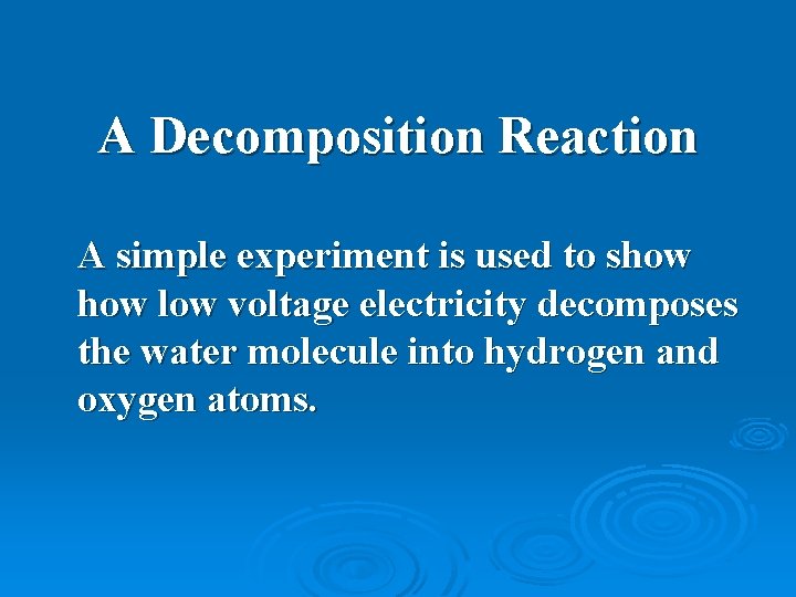 A Decomposition Reaction A simple experiment is used to show low voltage electricity decomposes