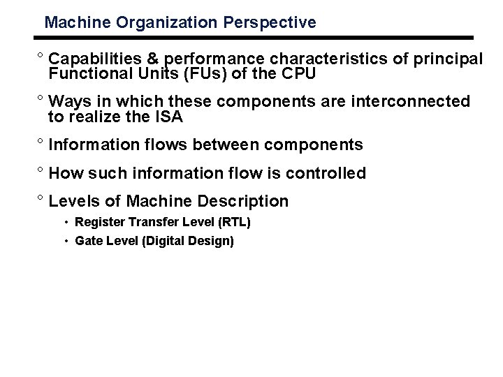 Machine Organization Perspective ° Capabilities & performance characteristics of principal Functional Units (FUs) of