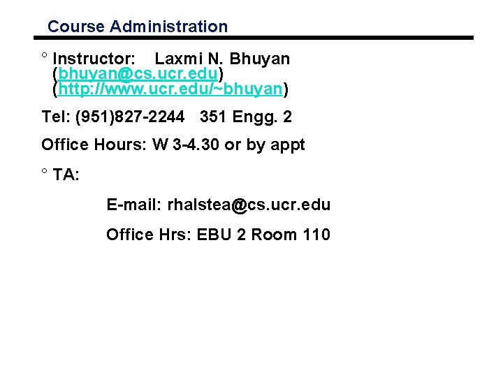 Course Administration ° Instructor: Laxmi N. Bhuyan (bhuyan@cs. ucr. edu) (http: //www. ucr. edu/~bhuyan)