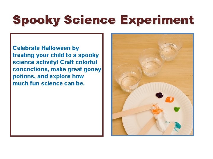 Spooky Science Experiment Celebrate Halloween by treating your child to a spooky science activity!