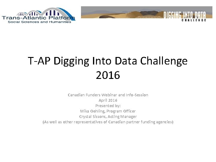 T-AP Digging Into Data Challenge 2016 Canadian Funders Webinar and Info-Session April 2016 Presented