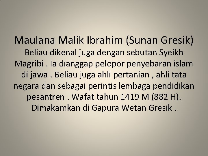 Maulana Malik Ibrahim (Sunan Gresik) Beliau dikenal juga dengan sebutan Syeikh Magribi. Ia dianggap