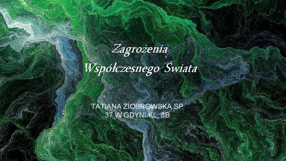 Zagrożenia Współczesnego Świata TATIANA ZIOBROWSKA SP 37 W GDYNI KL. 8 B 