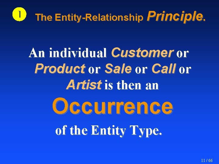  The Entity-Relationship Principle. An individual Customer or Product or Sale or Call or