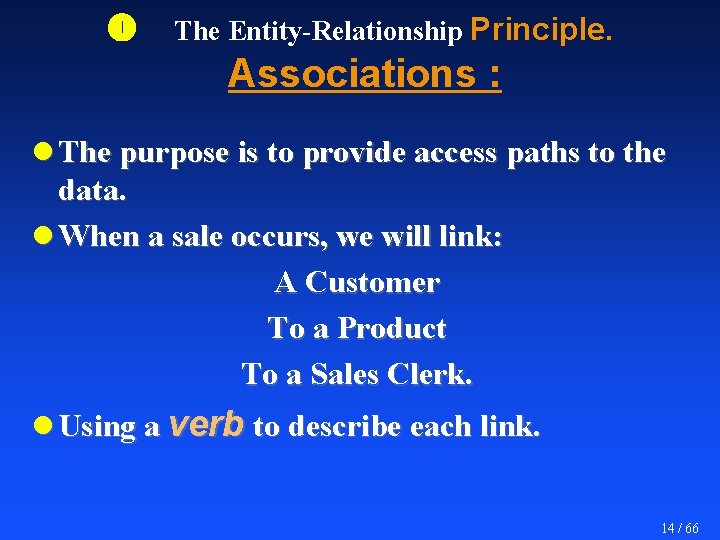  The Entity-Relationship Principle. Associations : l The purpose is to provide access paths