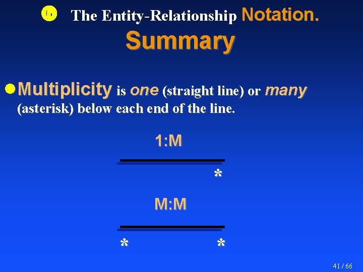  The Entity-Relationship Notation. Summary l Multiplicity is one (straight line) or many (asterisk)