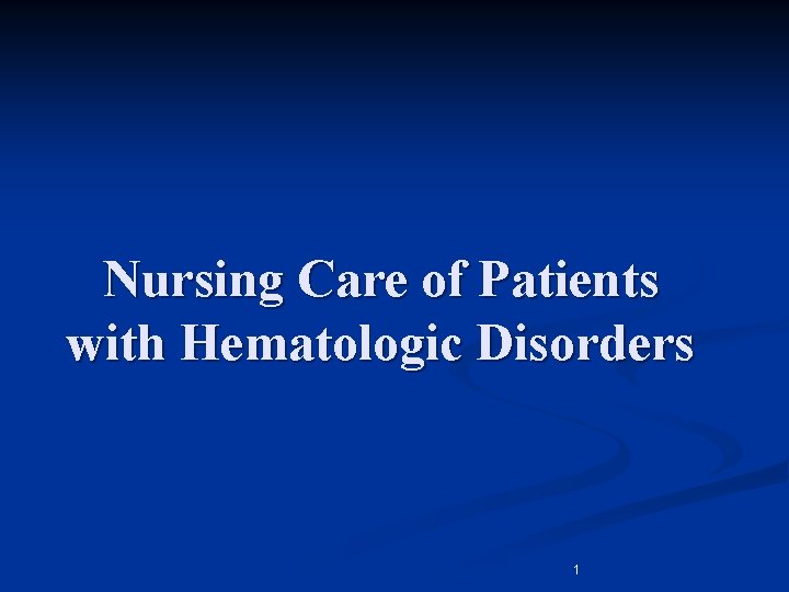 Nursing Care of Patients with Hematologic Disorders 1 