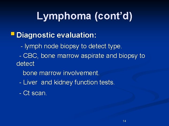 Lymphoma (cont’d) § Diagnostic evaluation: - lymph node biopsy to detect type. - CBC,