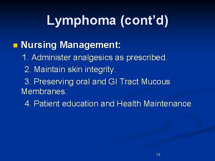 Lymphoma (cont’d) n Nursing Management: 1. Administer analgesics as prescribed. 2. Maintain skin integrity.