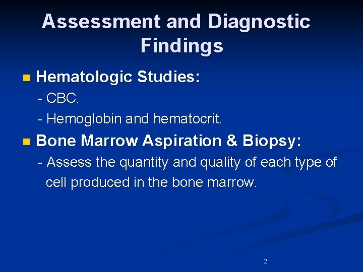 Assessment and Diagnostic Findings n Hematologic Studies: - CBC. - Hemoglobin and hematocrit. n