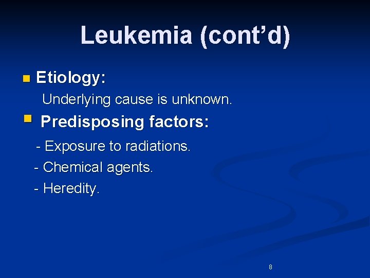 Leukemia (cont’d) n Etiology: Underlying cause is unknown. § Predisposing factors: - Exposure to