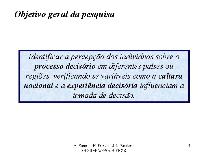 Objetivo geral da pesquisa Identificar a percepção dos indivíduos sobre o processo decisório em