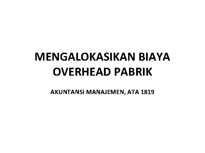 MENGALOKASIKAN BIAYA OVERHEAD PABRIK AKUNTANSI MANAJEMEN, ATA 1819 