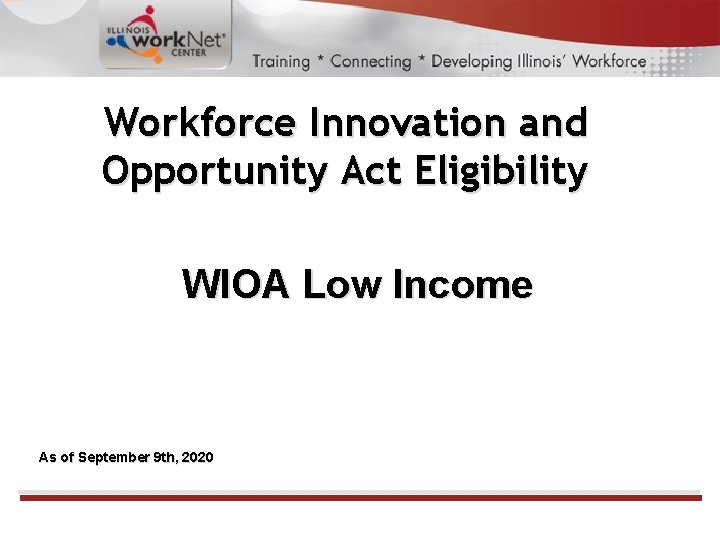 Workforce Innovation and Opportunity Act Eligibility WIOA Low Income As of September 9 th,