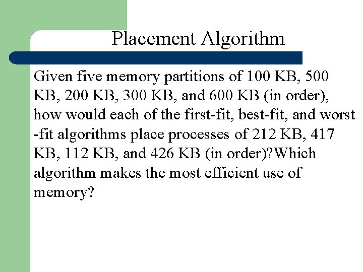 Placement Algorithm Given five memory partitions of 100 KB, 500 KB, 200 KB, 300